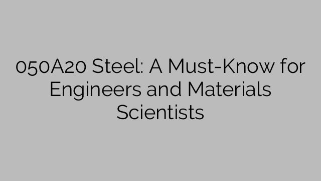 050A20 Steel: A Must-Know for Engineers and Materials Scientists