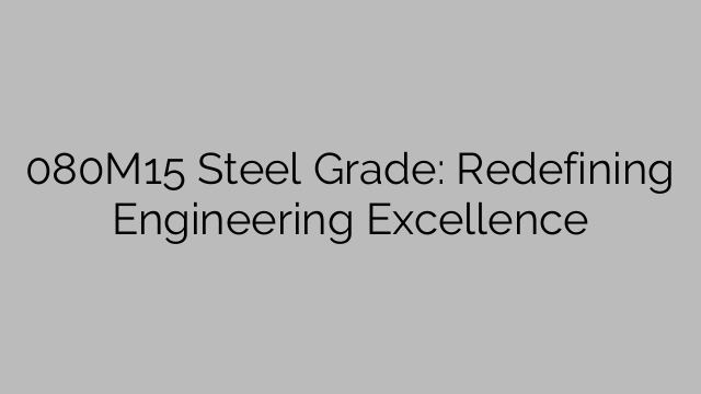 080M15 Steel Grade: Redefining Engineering Excellence