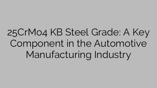 25CrMo4 KB Steel Grade: A Key Component in the Automotive Manufacturing Industry