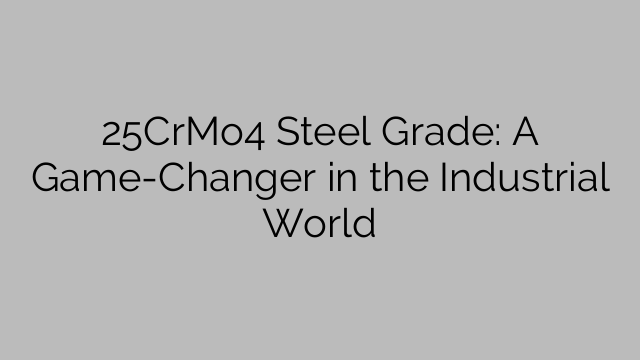 25CrMo4 Steel Grade: A Game-Changer in the Industrial World
