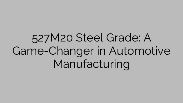 527M20 Steel Grade: A Game-Changer in Automotive Manufacturing