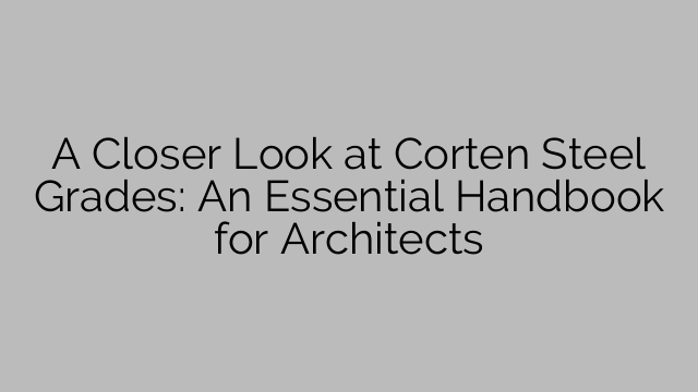Corten 강철 등급 자세히 살펴보기: 건축가를 위한 필수 핸드북