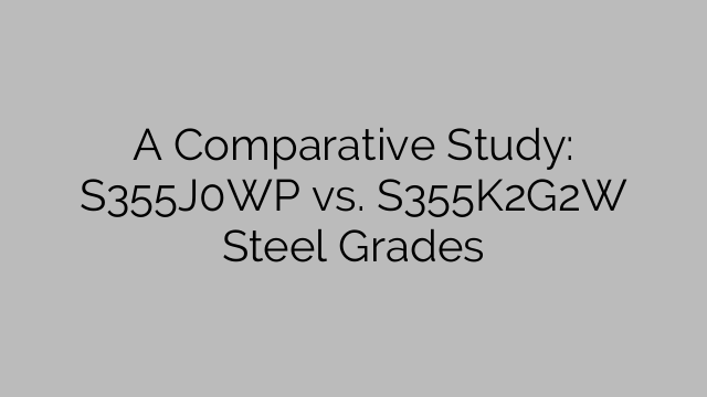 A Comparative Study: S355J0WP vs. S355K2G2W Steel Grades