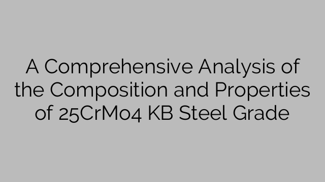 A Comprehensive Analysis of the Composition and Properties of 25CrMo4 KB Steel Grade