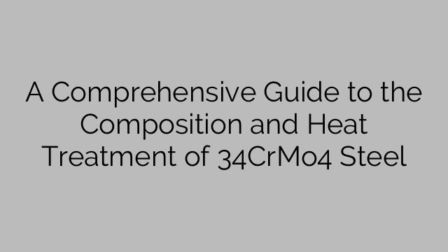 A Comprehensive Guide to the Composition and Heat Treatment of 34CrMo4 Steel