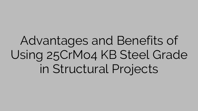 Advantages and Benefits of Using 25CrMo4 KB Steel Grade in Structural Projects