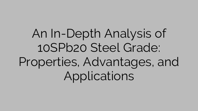 An In-Depth Analysis of 10SPb20 Steel Grade: Properties, Advantages, and Applications