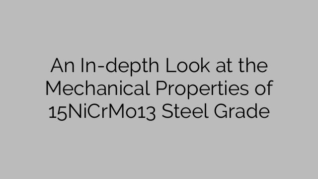 Podrobný pohled na mechanické vlastnosti oceli 15NiCrMo13