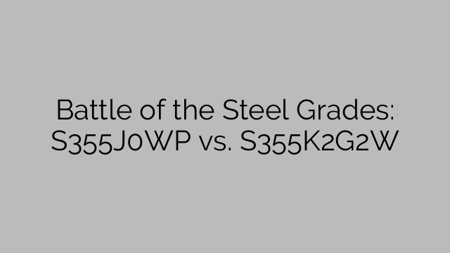 Battle of the Steel Grades: S355J0WP vs. S355K2G2W