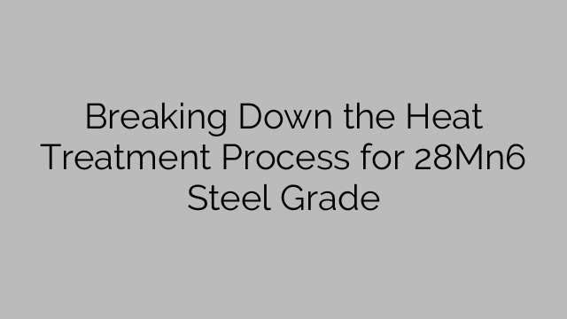 Breaking Down the Heat Treatment Process for 28Mn6 Steel Grade