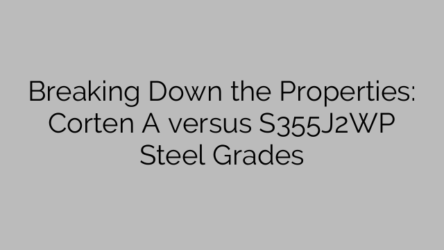 Breaking Down the Properties: Corten A versus S355J2WP Steel Grades
