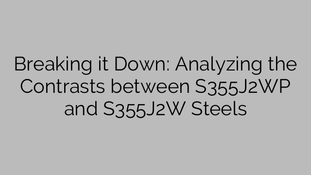 Breaking it Down: Analyzing the Contrasts between S355J2WP and S355J2W Steels