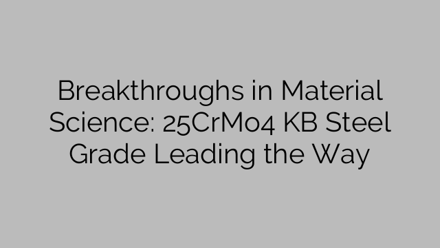 Breakthroughs in Material Science: 25CrMo4 KB Steel Grade Leading the Way