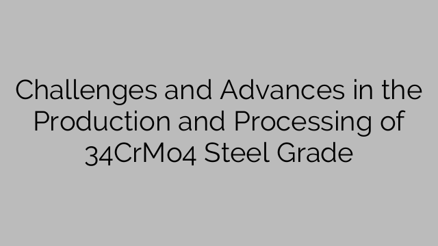 Challenges and Advances in the Production and Processing of 34CrMo4 Steel Grade