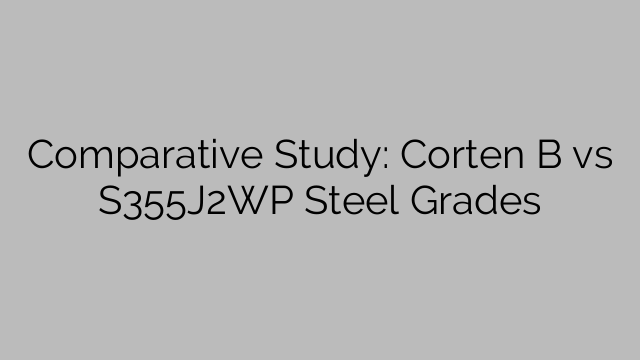 Comparative Study: Corten B vs S355J2WP Steel Grades