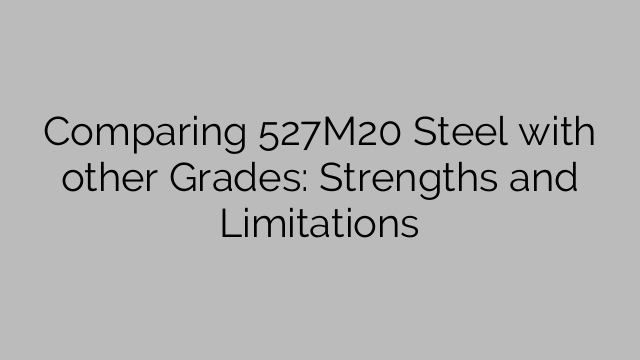 Comparing 527M20 Steel with other Grades: Strengths and Limitations
