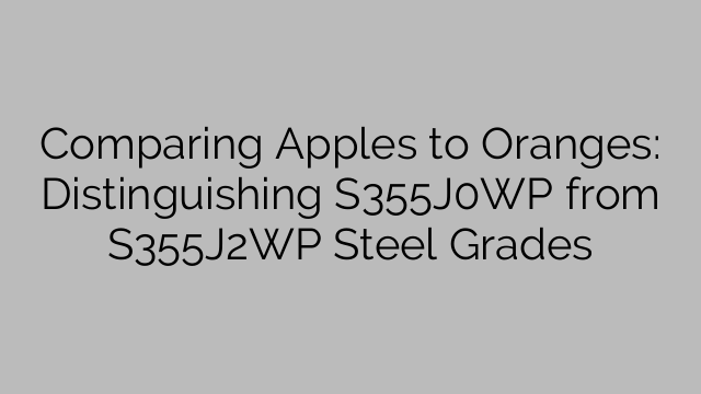 Comparing Apples to Oranges: Distinguishing S355J0WP from S355J2WP Steel Grades