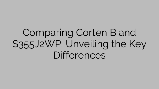 Comparing Corten B and S355J2WP: Unveiling the Key Differences