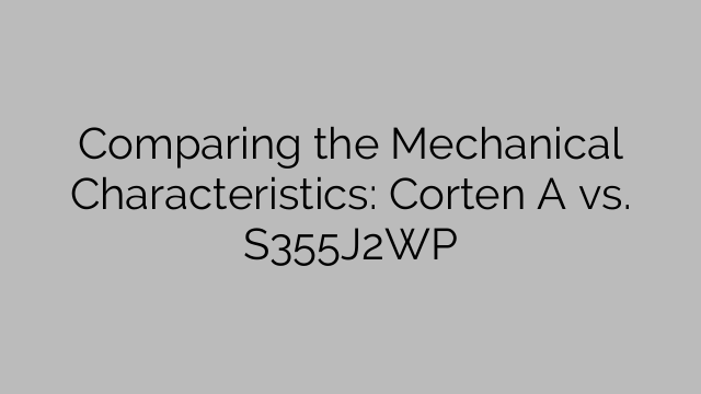 Comparing the Mechanical Characteristics: Corten A vs. S355J2WP