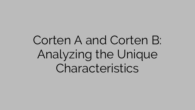 Corten A and Corten B: Analyzing the Unique Characteristics