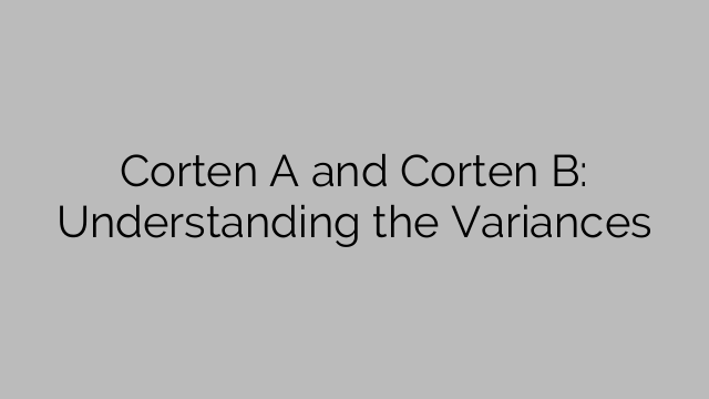 Corten A and Corten B: Understanding the Variances
