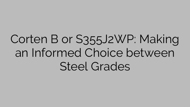 Corten B or S355J2WP: Making an Informed Choice between Steel Grades