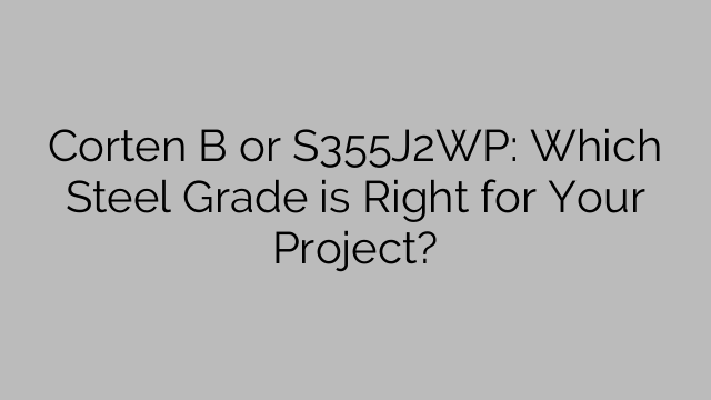 Corten B or S355J2WP: Which Steel Grade is Right for Your Project?
