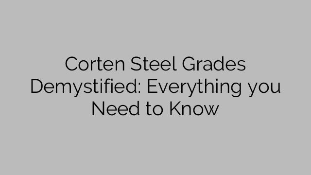 Corten Steel Grades Demystified: Everything you Need to Know