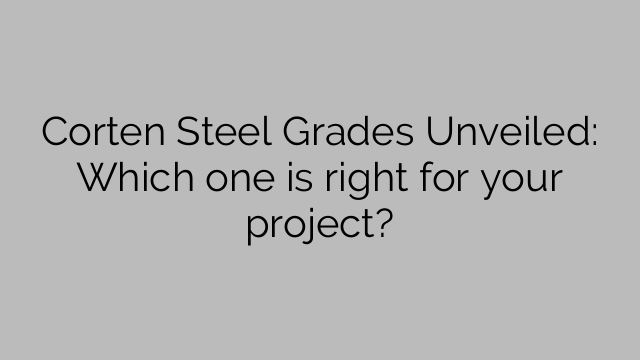 Svelate le qualità di acciaio Corten: quale è quella giusta per il tuo progetto?