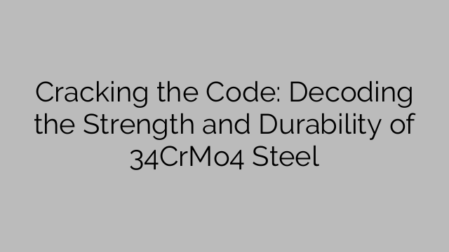 Cracking the Code: Decoding the Strength and Durability of 34CrMo4 Steel