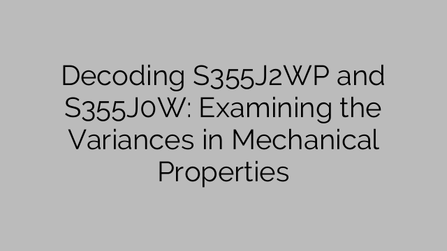 Decoding S355J2WP and S355J0W: Examining the Variances in Mechanical Properties