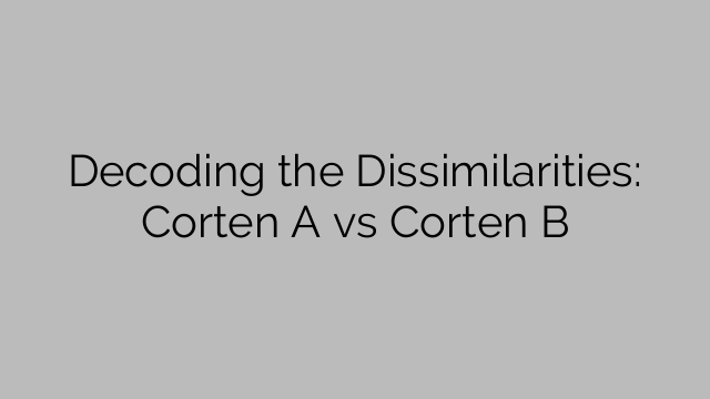 Decoding the Dissimilarities: Corten A vs Corten B