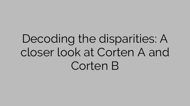 Decoding the disparities: A closer look at Corten A and Corten B