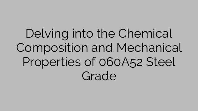 Delving into the Chemical Composition and Mechanical Properties of 060A52 Steel Grade