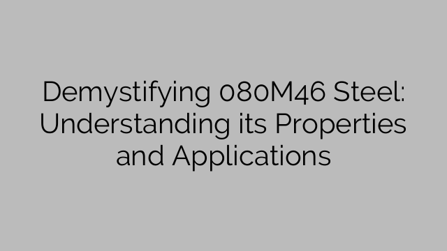 Demystifying 080M46 Steel: Understanding its Properties and Applications