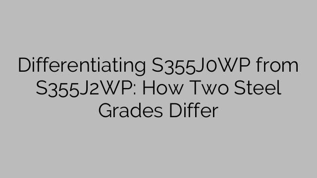 Differentiating S355J0WP from S355J2WP: How Two Steel Grades Differ