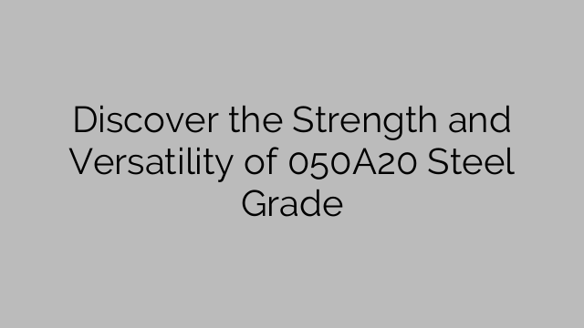 Discover the Strength and Versatility of 050A20 Steel Grade