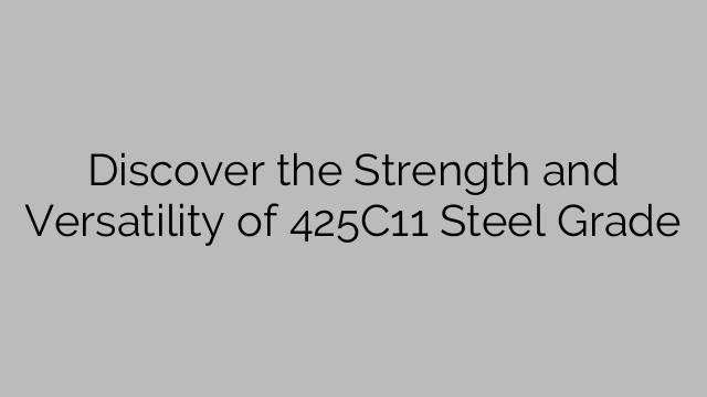 Discover The Strength And Versatility Of 425C11 Steel Grade - Steel Price