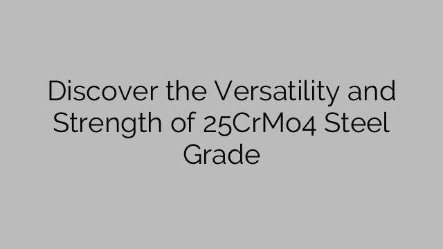 Discover the Versatility and Strength of 25CrMo4 Steel Grade