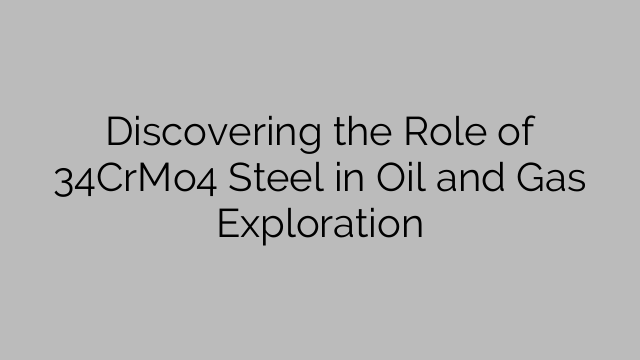 Discovering the Role of 34CrMo4 Steel in Oil and Gas Exploration
