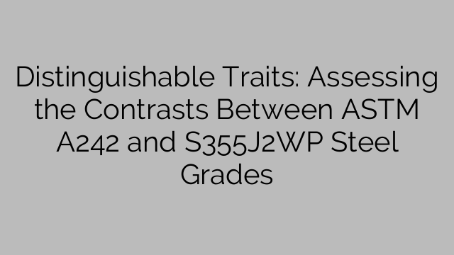 Distinguishable Traits: Assessing the Contrasts Between ASTM A242 and S355J2WP Steel Grades