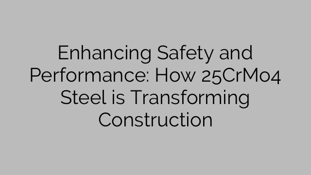 Enhancing Safety and Performance: How 25CrMo4 Steel is Transforming Construction