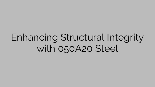 Enhancing Structural Integrity with 050A20 Steel