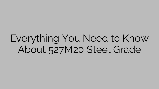 Everything You Need to Know About 527M20 Steel Grade