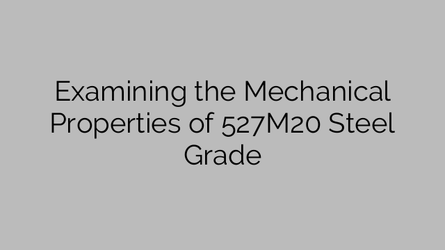 Examining the Mechanical Properties of 527M20 Steel Grade