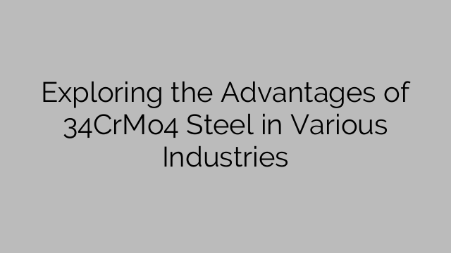 Exploring the Advantages of 34CrMo4 Steel in Various Industries