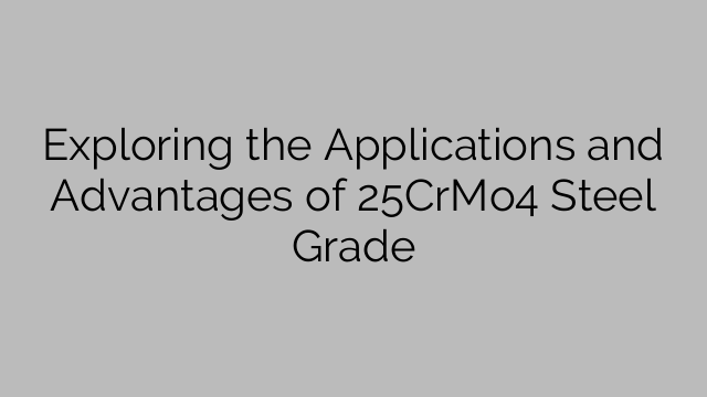 Exploring the Applications and Advantages of 25CrMo4 Steel Grade