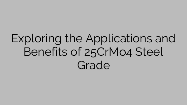 Exploring the Applications and Benefits of 25CrMo4 Steel Grade