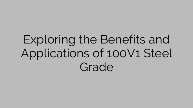 Exploring the Benefits and Applications of 100V1 Steel Grade