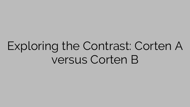 Exploring the Contrast: Corten A versus Corten B